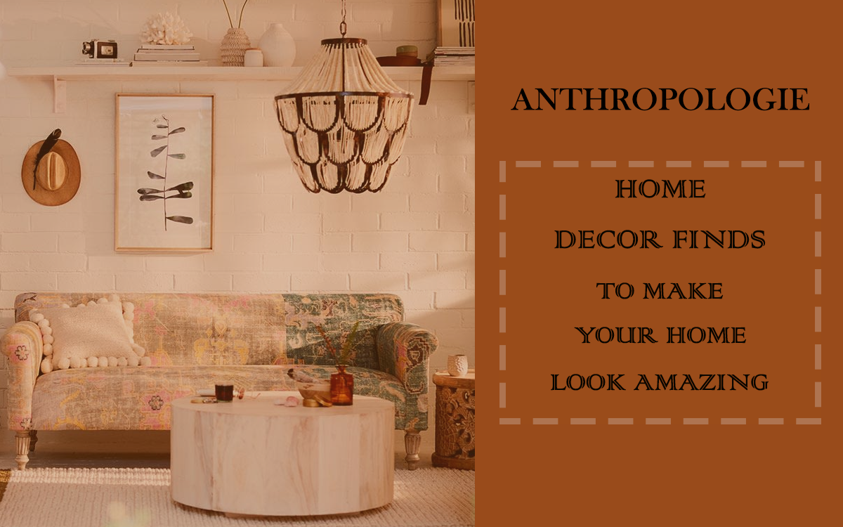 Anthropologie Home Decor Finds To Make Your Home Look Amazing